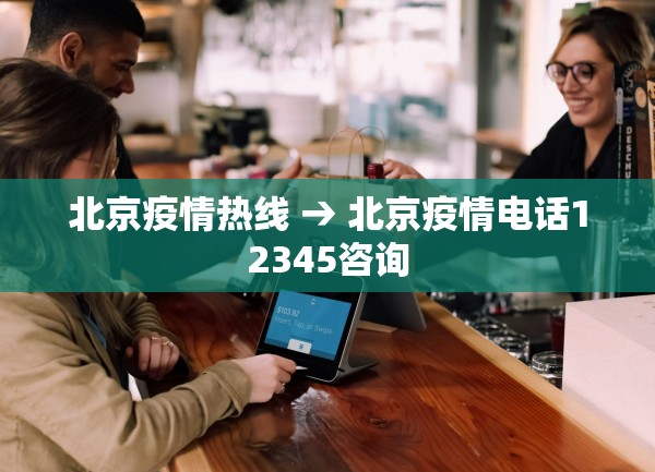 北京疫情热线 → 北京疫情电话12345咨询
