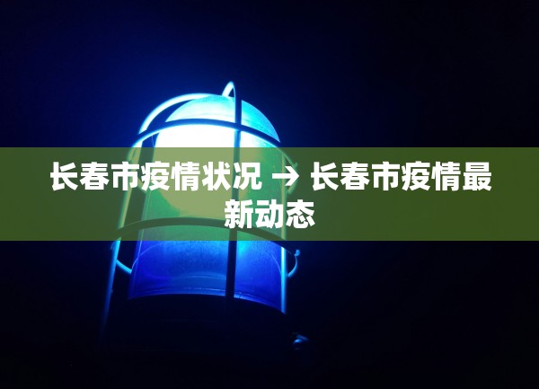 长春市疫情状况 → 长春市疫情最新动态 长春市疫情状况 → 长春市疫情最新动态