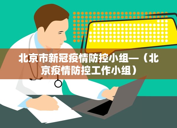 北京市新冠疫情防控小组—（北京疫情防控工作小组）
