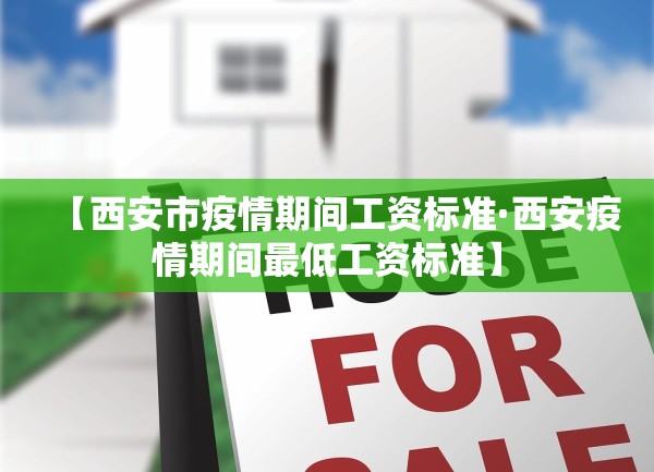 【西安市疫情期间工资标准·西安疫情期间最低工资标准】