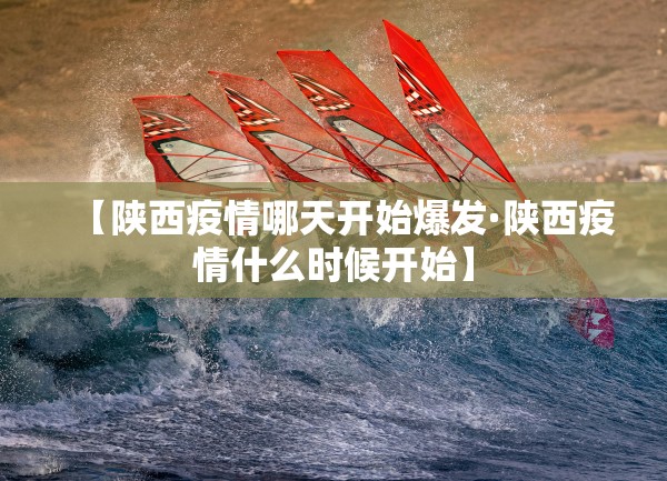 【陕西疫情哪天开始爆发·陕西疫情什么时候开始】