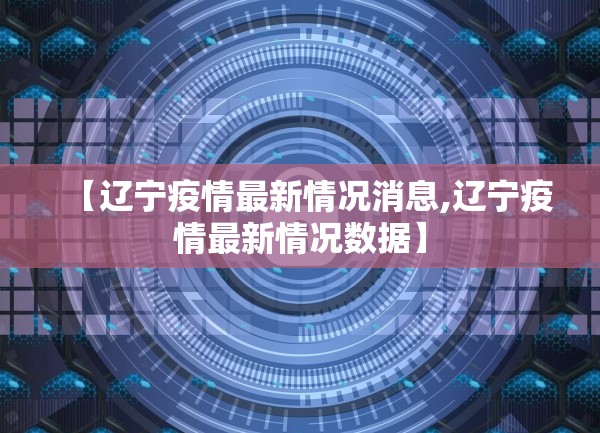 【辽宁疫情最新情况消息,辽宁疫情最新情况数据】
