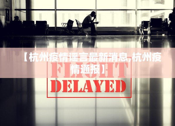 【杭州疫情谣言最新消息,杭州疫情通报】