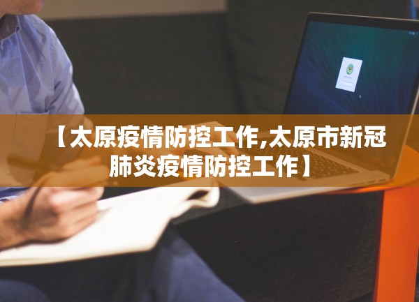 【太原疫情防控工作,太原市新冠肺炎疫情防控工作】