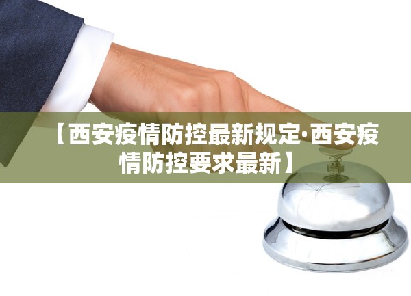 【西安疫情防控最新规定·西安疫情防控要求最新】