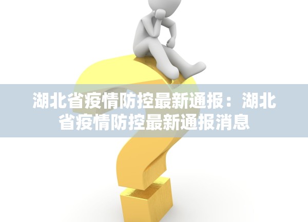 湖北省疫情防控最新通报：湖北省疫情防控最新通报消息