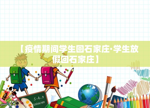 【疫情期间学生回石家庄·学生放假回石家庄】