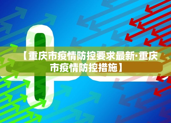 【重庆市疫情防控要求最新·重庆市疫情防控措施】