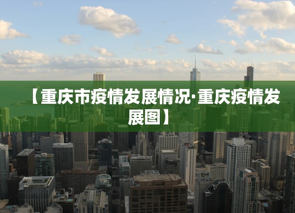 【重庆市疫情发展情况·重庆疫情发展图】