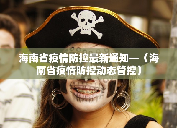 海南省疫情防控最新通知—（海南省疫情防控动态管控）