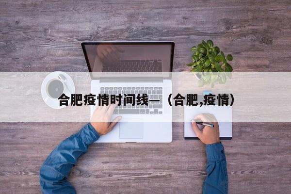 合肥疫情时间线—(合肥,疫情)