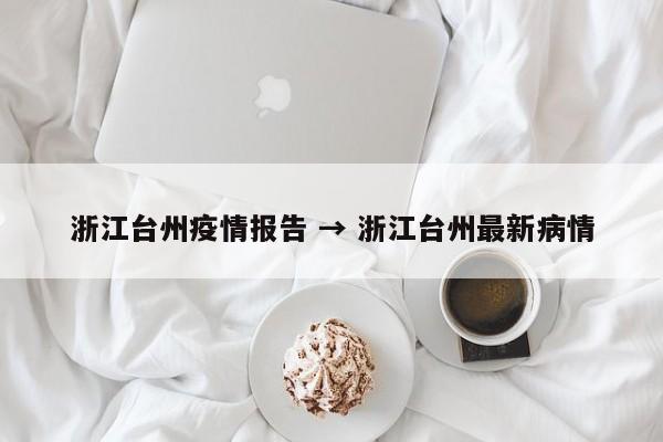 浙江台州疫情报告 → 浙江台州最新病情