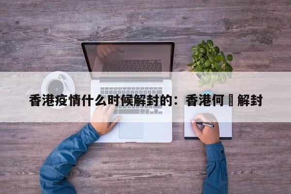 香港疫情什么时候解封的:香港何吋解封