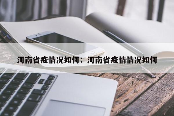 河南省疫情况如何：河南省疫情情况如何