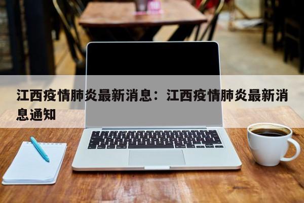 江西疫情肺炎最新消息:江西疫情肺炎最新消息通知